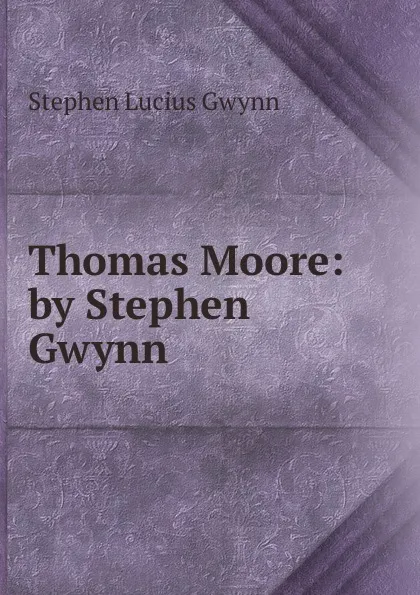 Обложка книги Thomas Moore: by Stephen Gwynn, Stephen Lucius Gwynn