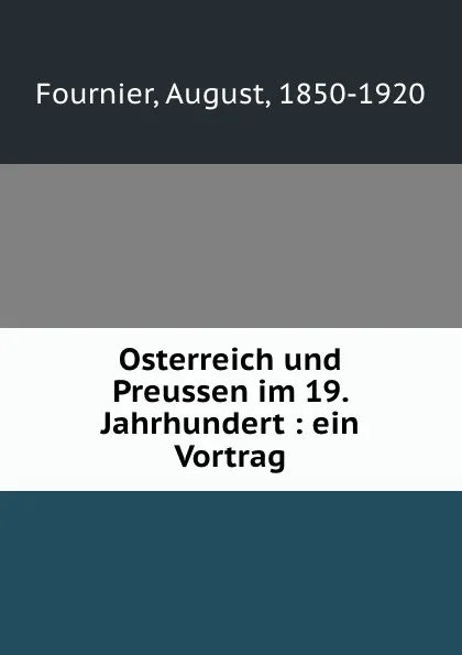 Обложка книги Osterreich und Preussen im 19. Jahrhundert : ein Vortrag, August Fournier