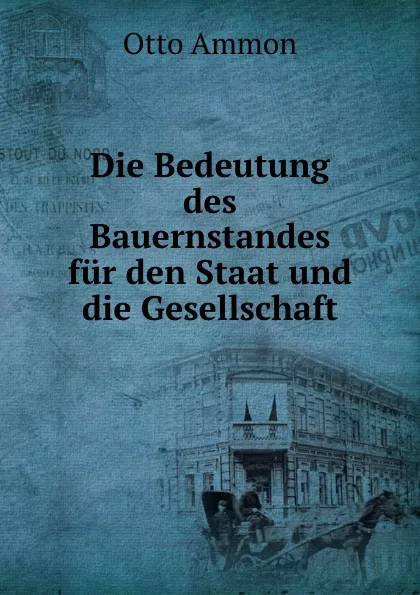 Обложка книги Die Bedeutung des Bauernstandes fur den Staat und die Gesellschaft, Otto Ammon