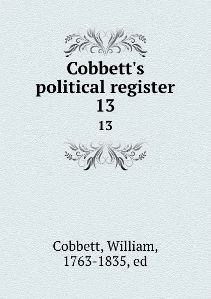 Обложка книги Cobbett.s political register. 13, William Cobbett