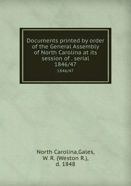 Обложка книги Documents printed by order of the General Assembly of North Carolina at its session of . serial. 1846/47, North Carolina