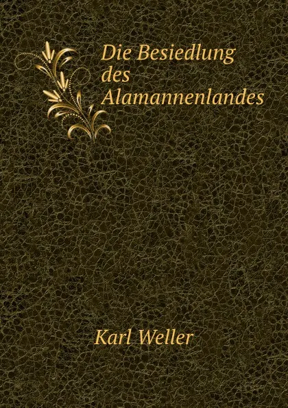 Обложка книги Die Besiedlung des Alamannenlandes, Karl Weller