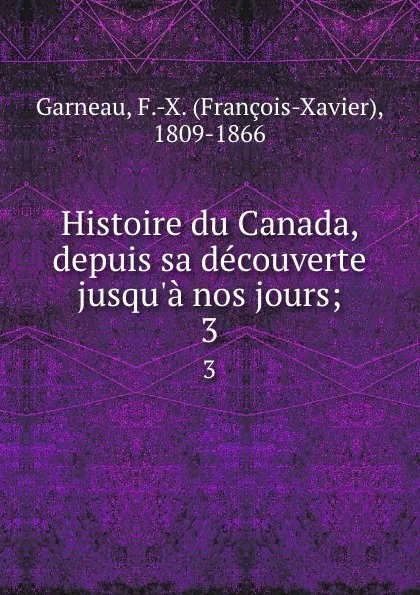 Обложка книги Histoire du Canada, depuis sa decouverte jusqu.a nos jours;. 3, François-Xavier Garneau