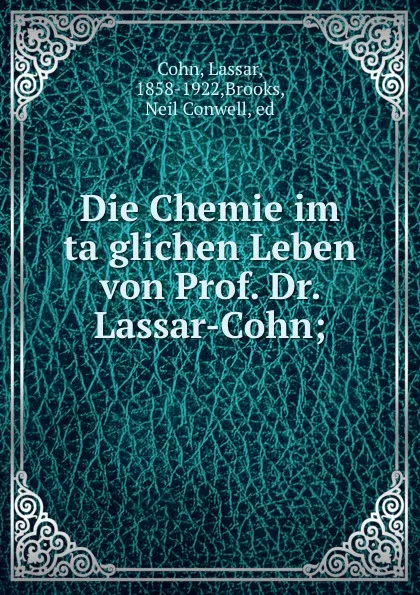 Обложка книги Die Chemie im taglichen Leben von Prof. Dr. Lassar-Cohn;, Lassar Cohn