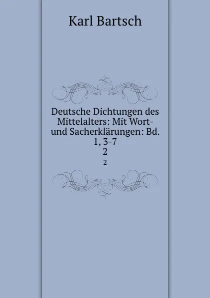 Обложка книги Deutsche Dichtungen des Mittelalters: Mit Wort- und Sacherklarungen: Bd. 1, 3-7. 2, Karl Bartsch