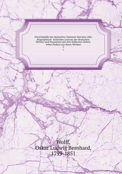 Обложка книги Encyclopadie der deutschen National-literatur oder biographisch- kritisches Lexicon der deutschen Dichter und Prosaisten seit den fruhesten Zeiten, nebst Proben aus ihren Werken. 2, Oskar Ludwig Bernhard Wolff