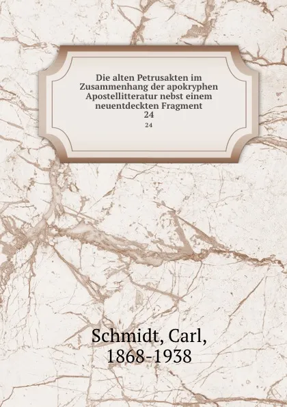 Обложка книги Die alten Petrusakten im Zusammenhang der apokryphen Apostellitteratur nebst einem neuentdeckten Fragment. 24, Carl Schmidt