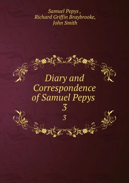 Обложка книги Diary and Correspondence of Samuel Pepys . 3, Samuel Pepys