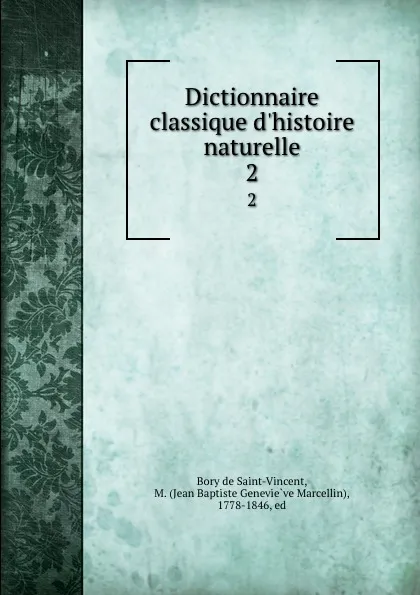 Обложка книги Dictionnaire classique d.histoire naturelle. 2, M. Bory de Saint-Vincent