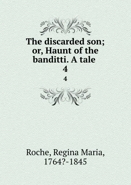 Обложка книги The discarded son; or, Haunt of the banditti. A tale . 4, Regina Maria Roche