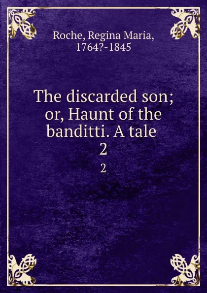 Обложка книги The discarded son; or, Haunt of the banditti. A tale . 2, Regina Maria Roche