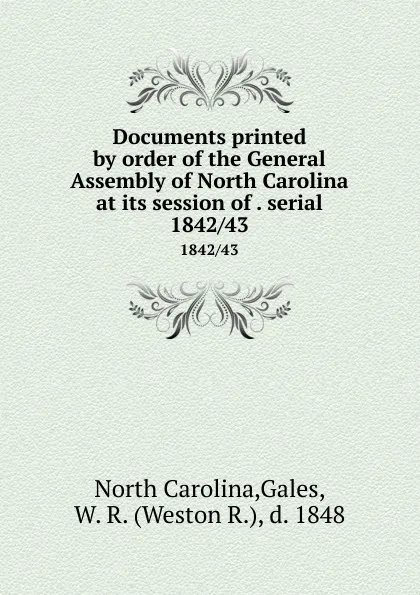 Обложка книги Documents printed by order of the General Assembly of North Carolina at its session of . serial. 1842/43, North Carolina