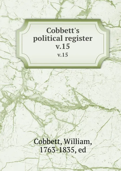 Обложка книги Cobbett.s political register. v.15, William Cobbett