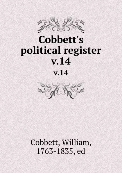 Обложка книги Cobbett.s political register. v.14, William Cobbett