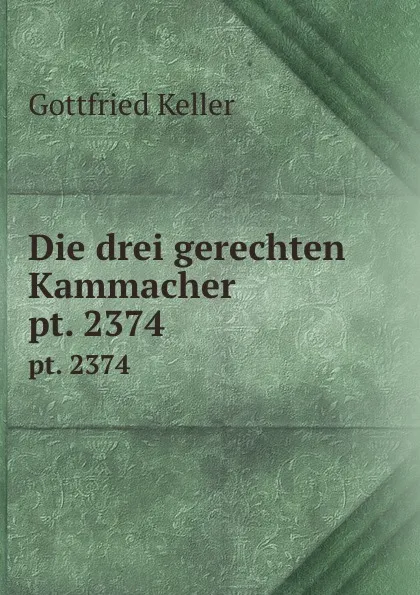 Обложка книги Die drei gerechten Kammacher. pt. 2374, Gottfried Keller