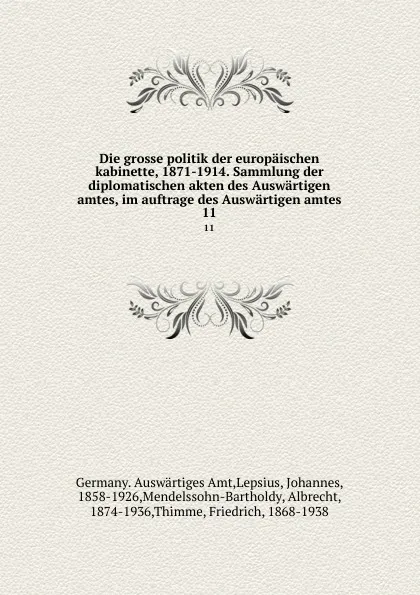 Обложка книги Die grosse politik der europaischen kabinette, 1871-1914. Sammlung der diplomatischen akten des Auswartigen amtes, im auftrage des Auswartigen amtes. 11, Germany. Auswärtiges Amt