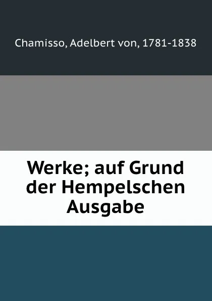 Обложка книги Werke; auf Grund der Hempelschen Ausgabe, Adelbert von Chamisso