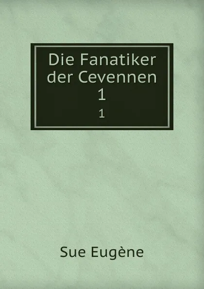 Обложка книги Die Fanatiker der Cevennen. 1, Sue Eugène