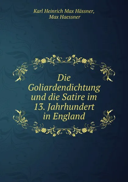 Обложка книги Die Goliardendichtung und die Satire im 13. Jahrhundert in England, Karl Heinrich Max Hässner