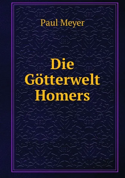 Обложка книги Die Gotterwelt Homers, Paul Meyer