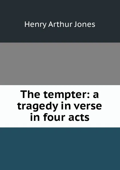 Обложка книги The tempter: a tragedy in verse in four acts, Henry Arthur Jones