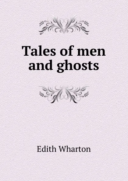 Обложка книги Tales of men and ghosts, Edith Wharton