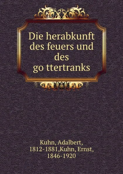 Обложка книги Die herabkunft des feuers und des gottertranks, Adalbert Kuhn