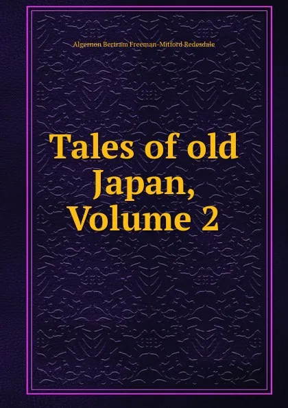 Обложка книги Tales of old Japan, Volume 2, Algernon Bertram Freeman-Mitford Redesdale