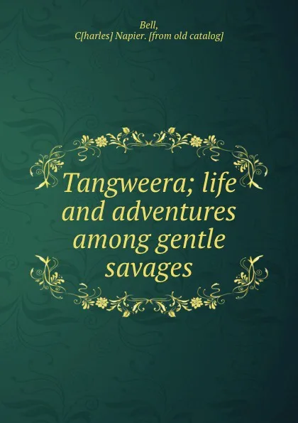 Обложка книги Tangweera; life and adventures among gentle savages, Charles Napier Bell