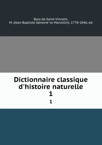 Обложка книги Dictionnaire classique d.histoire naturelle. 1, M. Bory de Saint-Vincent