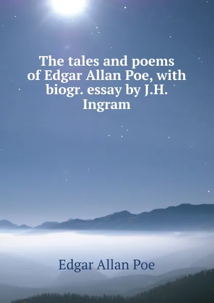 Обложка книги The tales and poems of Edgar Allan Poe, with biogr. essay by J.H. Ingram, Эдгар По