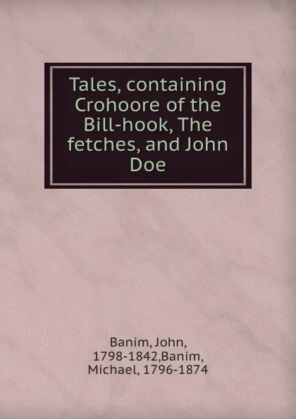 Обложка книги Tales, containing Crohoore of the Bill-hook, The fetches, and John Doe, John Banim