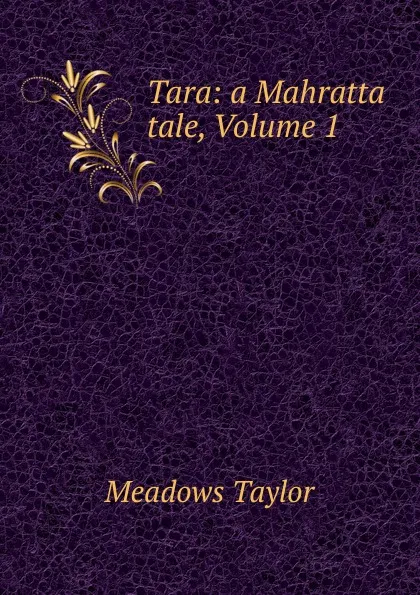 Обложка книги Tara: a Mahratta tale, Volume 1, Meadows Taylor