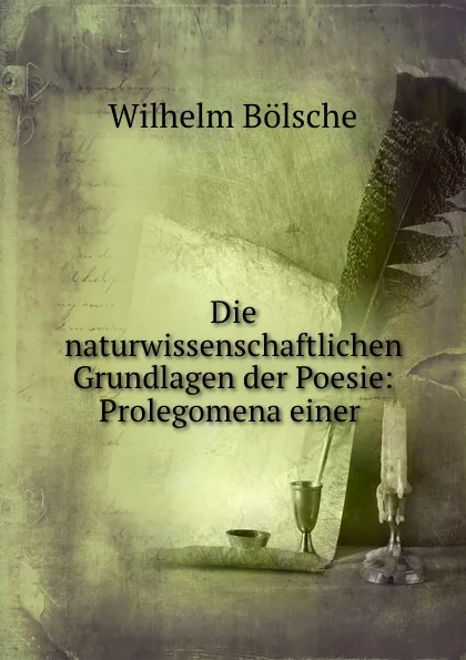 Обложка книги Die naturwissenschaftlichen Grundlagen der Poesie: Prolegomena einer ., Wilhelm Bolsche