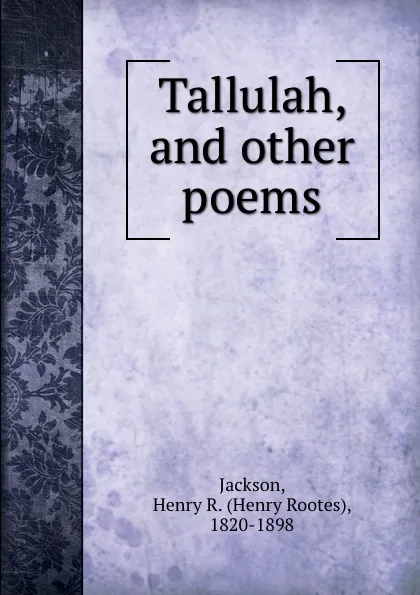 Обложка книги Tallulah, and other poems, Henry Rootes Jackson