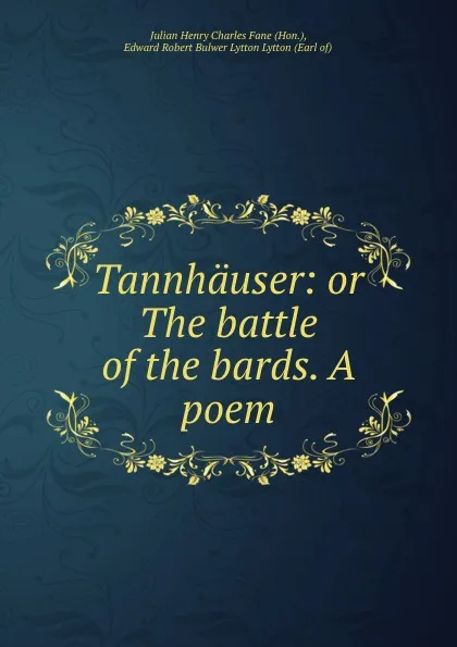 Обложка книги Tannhauser: or The battle of the bards. A poem, Julian Henry Charles Fane