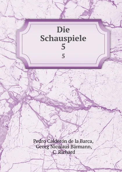 Обложка книги Die Schauspiele. 5, Pedro Calderón de la Barca