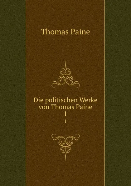 Обложка книги Die politischen Werke von Thomas Paine. 1, Thomas Paine