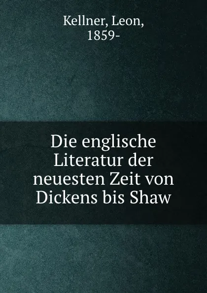 Обложка книги Die englische Literatur der neuesten Zeit von Dickens bis Shaw, Leon Kellner