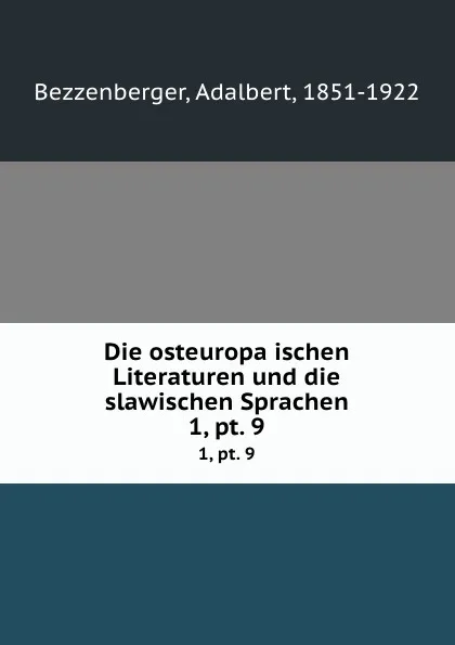 Обложка книги Die osteuropaischen Literaturen und die slawischen Sprachen. 1, pt. 9, Adalbert Bezzenberger