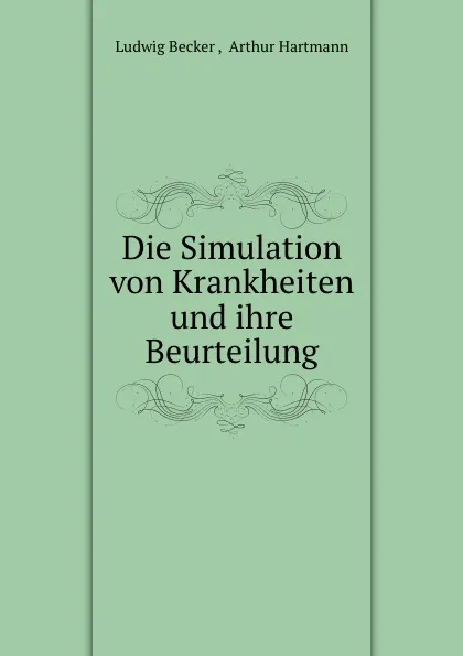 Обложка книги Die Simulation von Krankheiten und ihre Beurteilung, Ludwig Becker