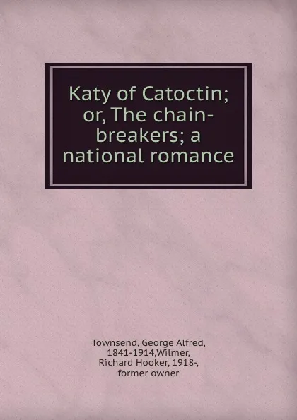 Обложка книги Katy of Catoctin; or, The chain-breakers; a national romance, George Alfred Townsend