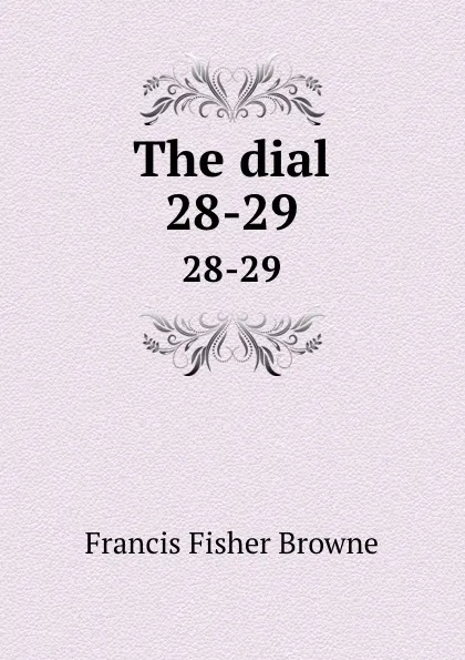 Обложка книги The dial. 28-29, Francis Fisher Browne