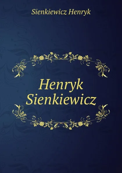 Обложка книги Henryk Sienkiewicz, Sienkiewicz Henryk