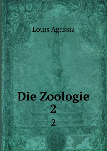 Обложка книги Die Zoologie. 2, Louis Agassiz