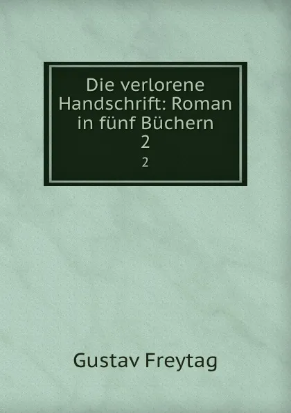 Обложка книги Die verlorene Handschrift: Roman in funf Buchern. 2, Gustav Freytag