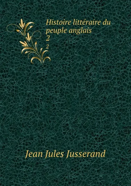 Обложка книги Histoire litteraire du peuple anglais. 2, J. J. Jusserand