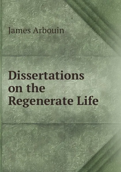 Обложка книги Dissertations on the Regenerate Life, James Arbouin