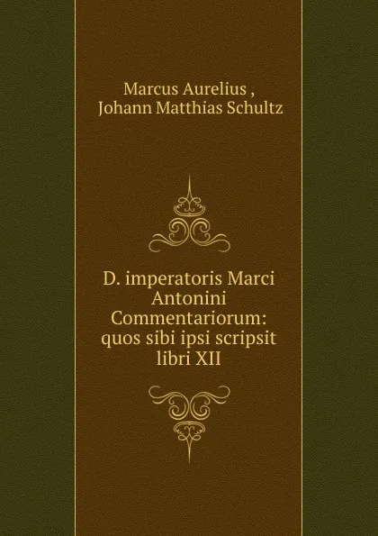 Обложка книги D. imperatoris Marci Antonini Commentariorum: quos sibi ipsi scripsit libri XII., Marcus Aurelius