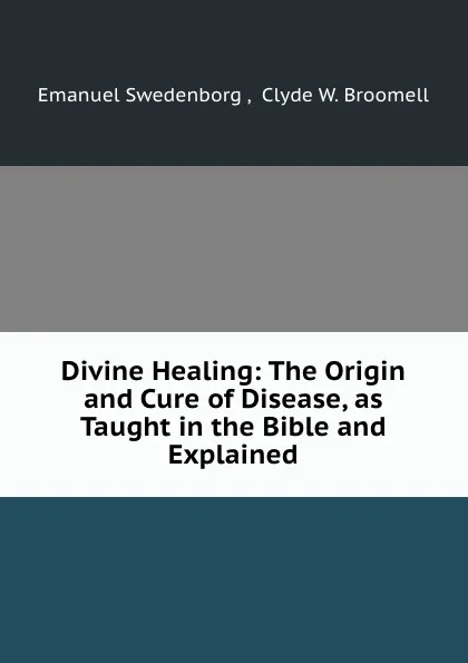 Обложка книги Divine Healing: The Origin and Cure of Disease, as Taught in the Bible and Explained, Emanuel Swedenborg